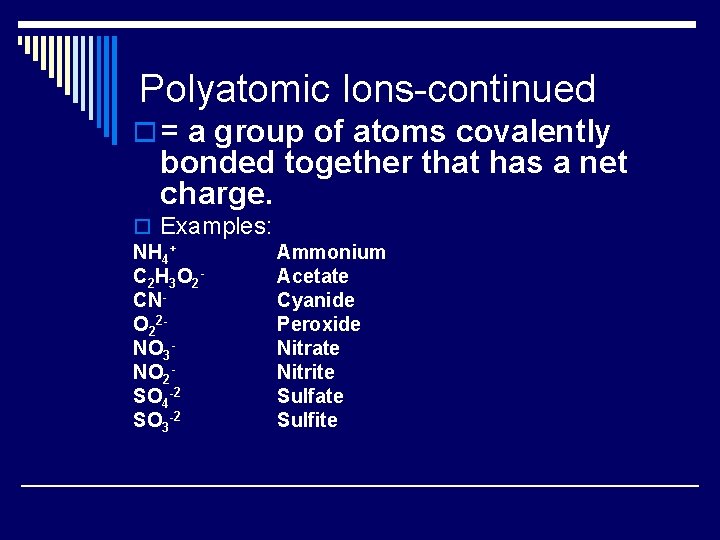 Polyatomic Ions-continued o = a group of atoms covalently bonded together that has a