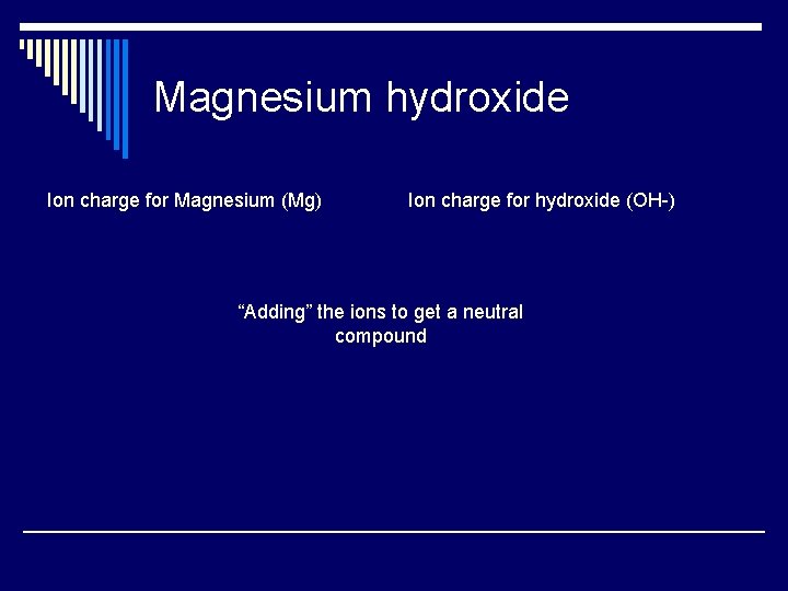 Magnesium hydroxide Ion charge for Magnesium (Mg) Ion charge for hydroxide (OH-) “Adding” the