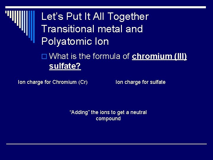 Let’s Put It All Together Transitional metal and Polyatomic Ion o What is the