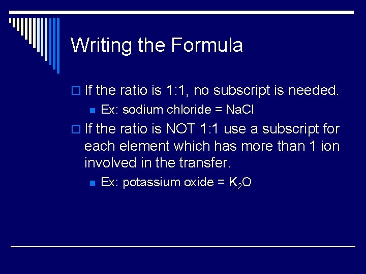 Writing the Formula o If the ratio is 1: 1, no subscript is needed.