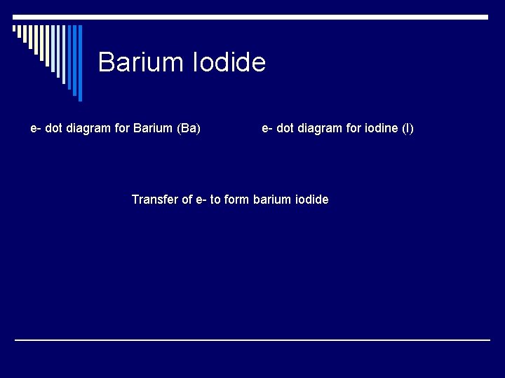 Barium Iodide e- dot diagram for Barium (Ba) e- dot diagram for iodine (I)