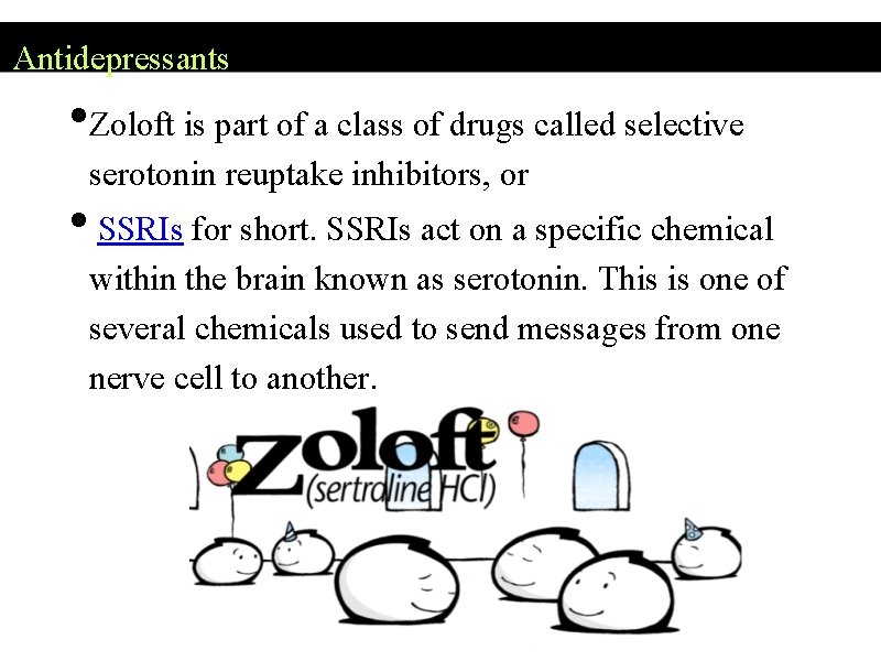 Antidepressants • Zoloft is part of a class of drugs called selective serotonin reuptake