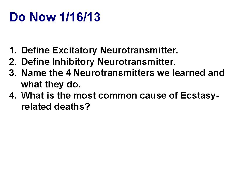 Do Now 1/16/13 1. Define Excitatory Neurotransmitter. 2. Define Inhibitory Neurotransmitter. 3. Name the
