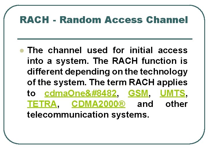 RACH - Random Access Channel l The channel used for initial access into a
