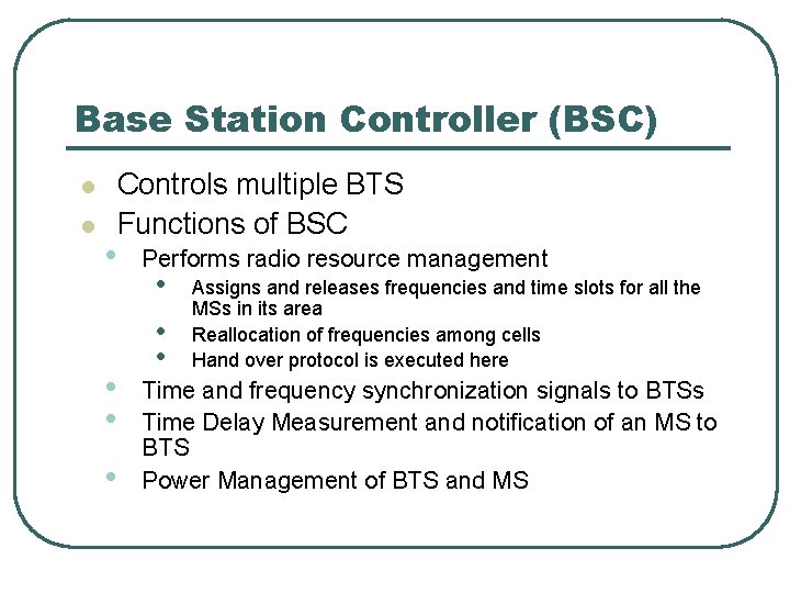 Base Station Controller (BSC) l l Controls multiple BTS Functions of BSC • •