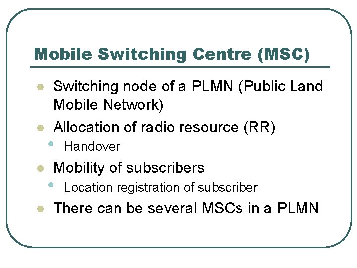 Mobile Switching Centre (MSC) l l Switching node of a PLMN (Public Land Mobile