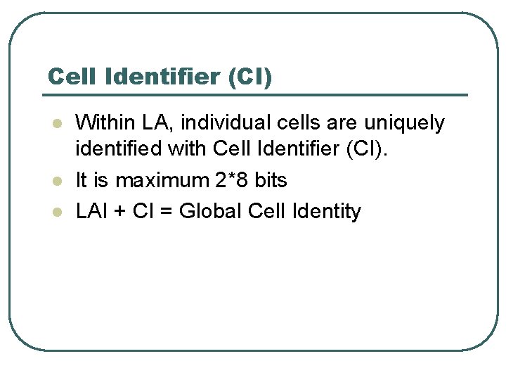Cell Identifier (CI) l l l Within LA, individual cells are uniquely identified with
