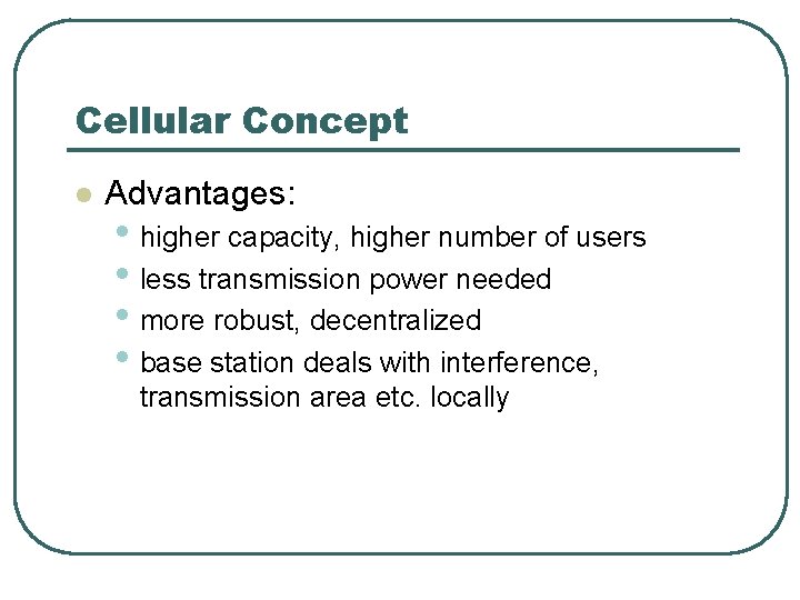 Cellular Concept l Advantages: • higher capacity, higher number of users • less transmission