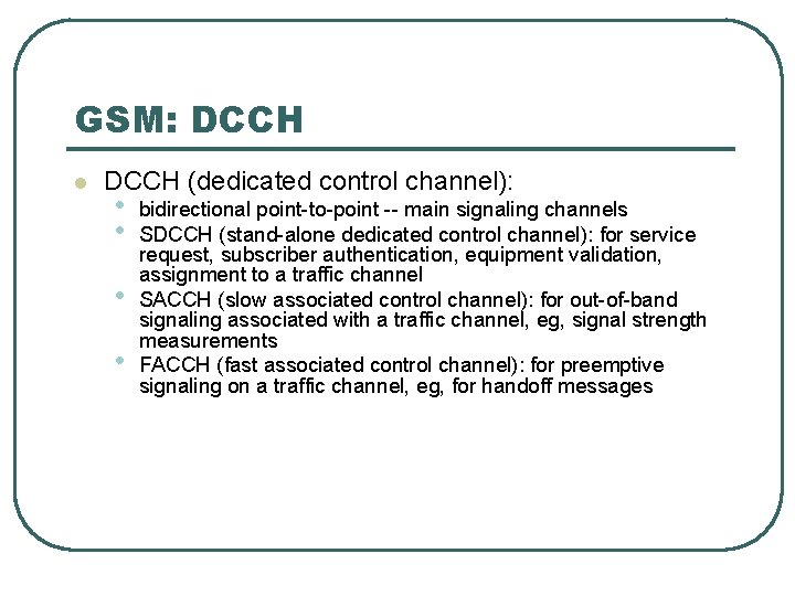 GSM: DCCH l DCCH (dedicated control channel): • • bidirectional point-to-point -- main signaling