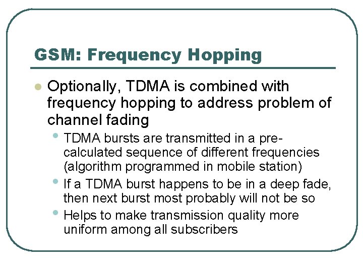 GSM: Frequency Hopping l Optionally, TDMA is combined with frequency hopping to address problem