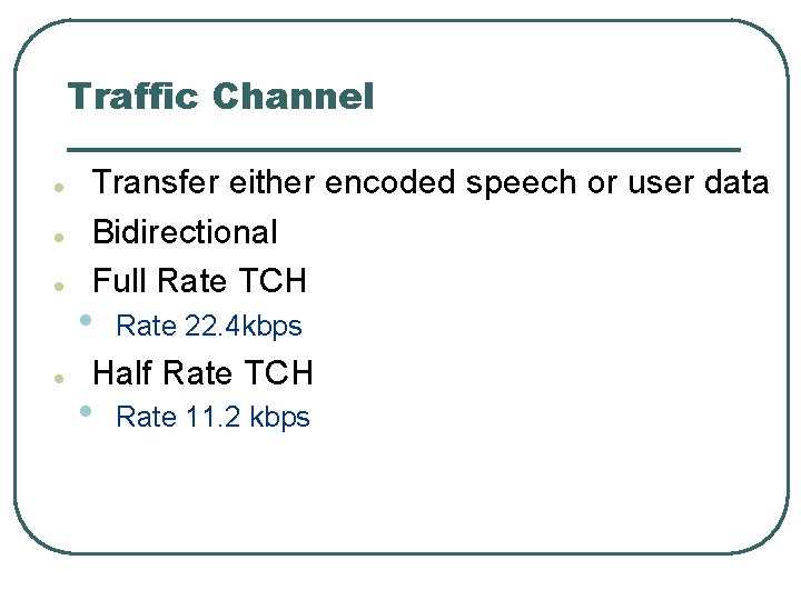 Traffic Channel l l Transfer either encoded speech or user data Bidirectional Full Rate