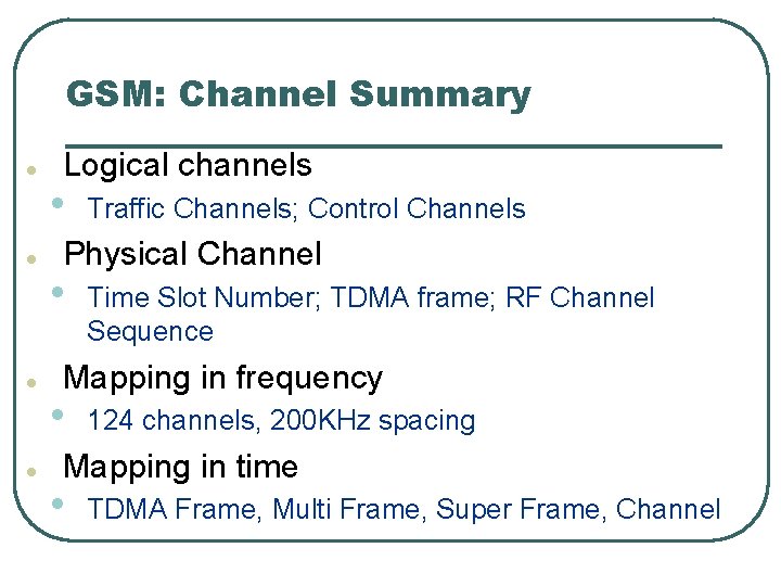 GSM: Channel Summary l l Logical channels • Traffic Channels; Control Channels Physical Channel