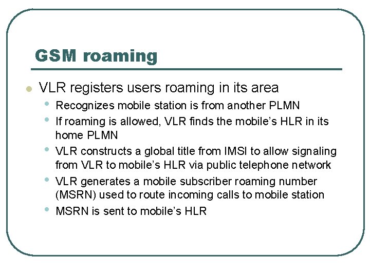 GSM roaming l VLR registers users roaming in its area • • • Recognizes