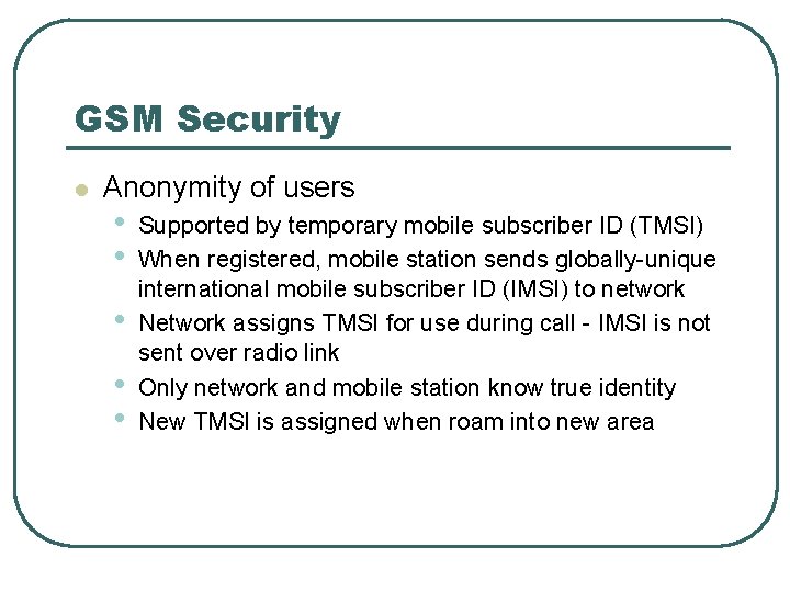 GSM Security l Anonymity of users • • • Supported by temporary mobile subscriber