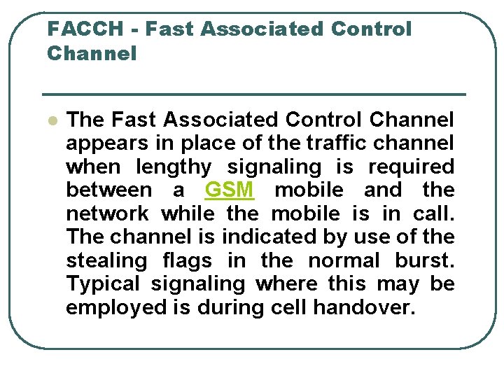 FACCH - Fast Associated Control Channel l The Fast Associated Control Channel appears in