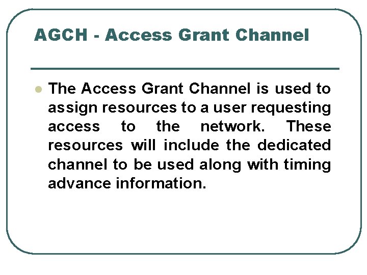 AGCH - Access Grant Channel l The Access Grant Channel is used to assign