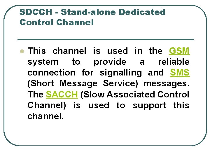 SDCCH - Stand-alone Dedicated Control Channel l This channel is used in the GSM