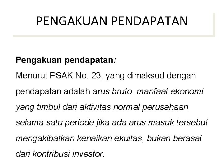 PENGAKUAN PENDAPATAN Pengakuan pendapatan: Menurut PSAK No. 23, yang dimaksud dengan pendapatan adalah arus