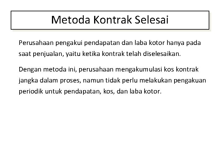 Metoda Kontrak Selesai Perusahaan pengakui pendapatan dan laba kotor hanya pada saat penjualan, yaitu