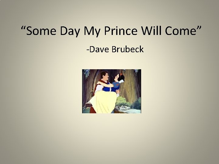 “Some Day My Prince Will Come” -Dave Brubeck 