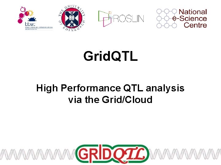 Grid. QTL High Performance QTL analysis via the Grid/Cloud 