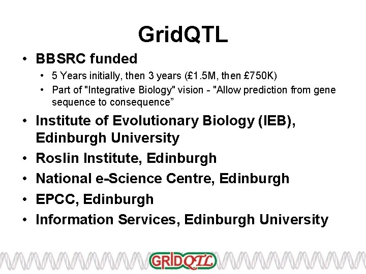 Grid. QTL • BBSRC funded • 5 Years initially, then 3 years (£ 1.