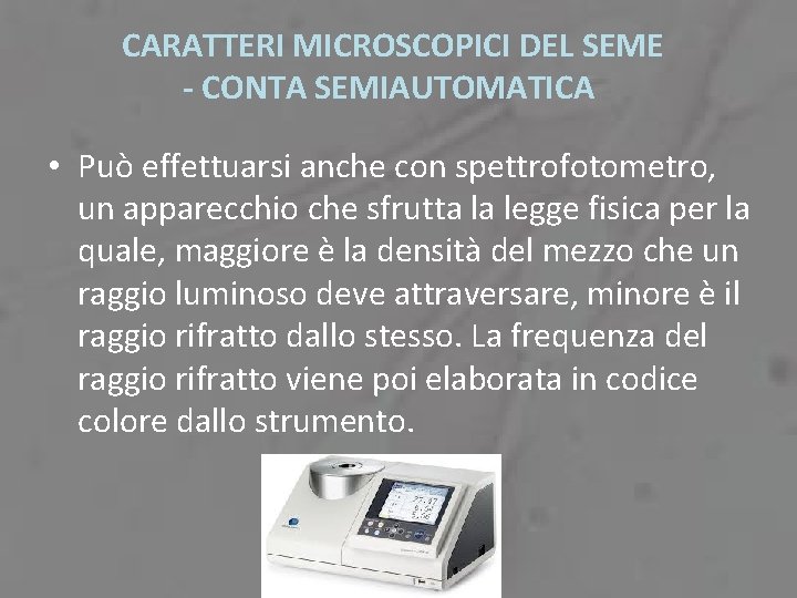 CARATTERI MICROSCOPICI DEL SEME - CONTA SEMIAUTOMATICA • Può effettuarsi anche con spettrofotometro, un