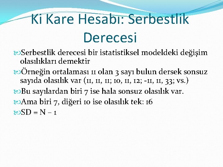 Ki Kare Hesabı: Serbestlik Derecesi Serbestlik derecesi bir istatistiksel modeldeki değişim olasılıkları demektir Örneğin