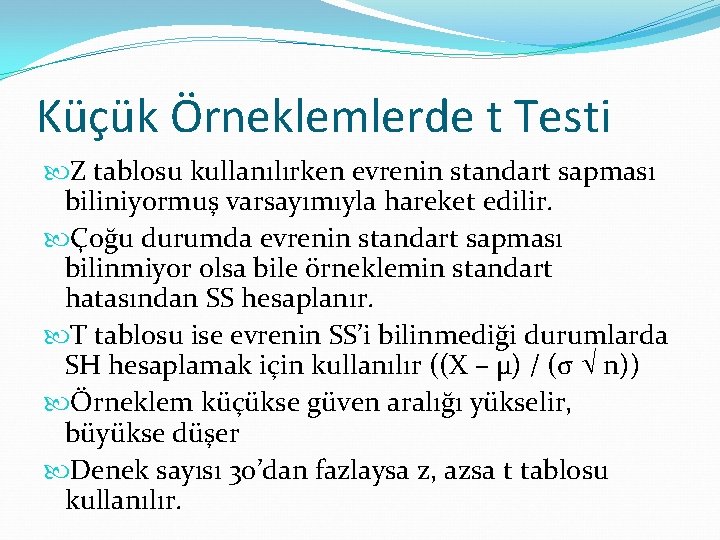 Küçük Örneklemlerde t Testi Z tablosu kullanılırken evrenin standart sapması biliniyormuş varsayımıyla hareket edilir.