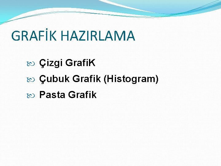 GRAFİK HAZIRLAMA Çizgi Grafi. K Çubuk Grafik (Histogram) Pasta Grafik 