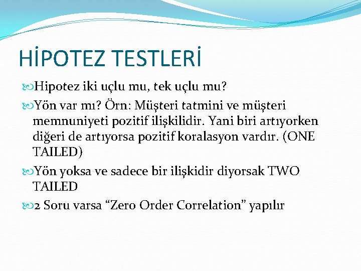 HİPOTEZ TESTLERİ Hipotez iki uçlu mu, tek uçlu mu? Yön var mı? Örn: Müşteri