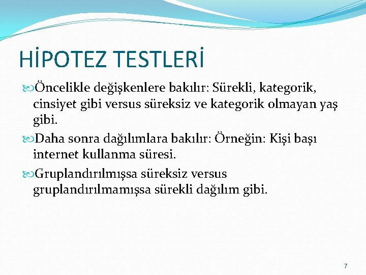 HİPOTEZ TESTLERİ Öncelikle değişkenlere bakılır: Sürekli, kategorik, cinsiyet gibi versus süreksiz ve kategorik olmayan