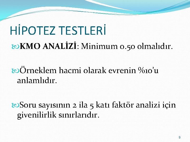 HİPOTEZ TESTLERİ KMO ANALİZİ: Minimum 0. 50 olmalıdır. Örneklem hacmi olarak evrenin %10’u anlamlıdır.