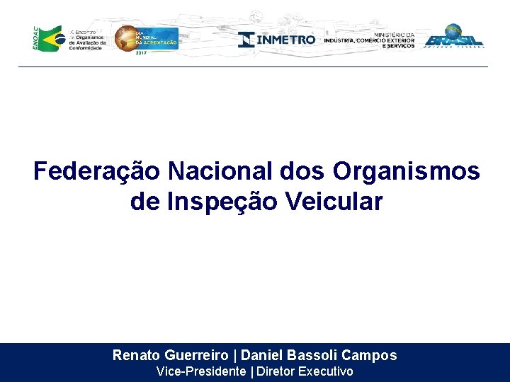 Federação Nacional dos Organismos de Inspeção Veicular Renato Guerreiro | Daniel Bassoli Campos Vice-Presidente