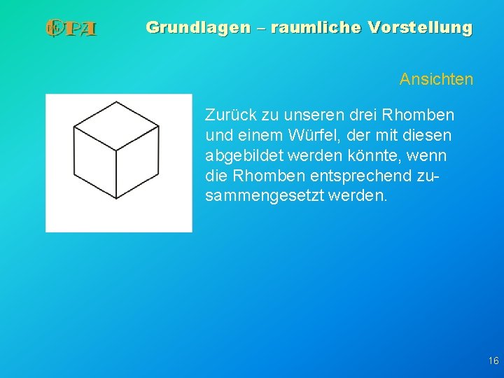 Grundlagen – raumliche Vorstellung Ansichten Zurück zu unseren drei Rhomben und einem Würfel, der Grundlagen – raumliche Vorstellung Ansichten Zurück zu unseren drei Rhomben und einem Würfel, der