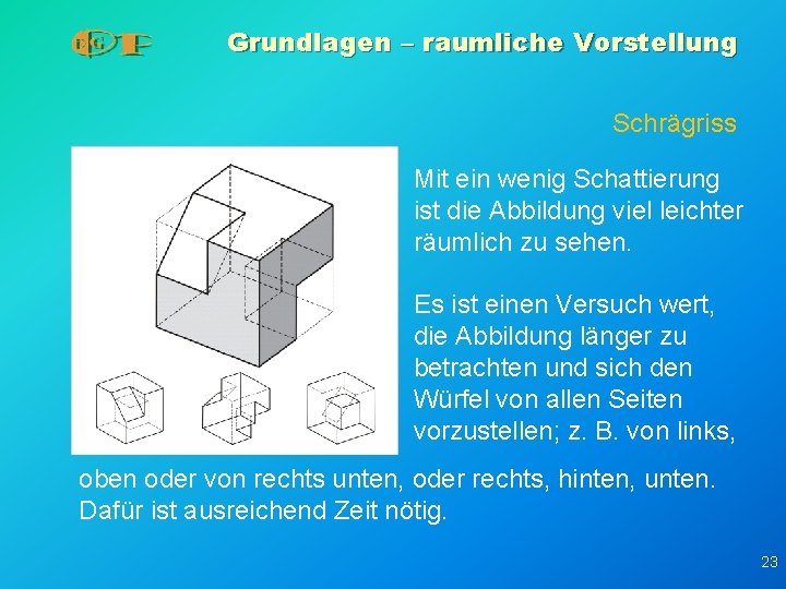Grundlagen – raumliche Vorstellung Schrägriss Mit ein wenig Schattierung ist die Abbildung viel leichter Grundlagen – raumliche Vorstellung Schrägriss Mit ein wenig Schattierung ist die Abbildung viel leichter