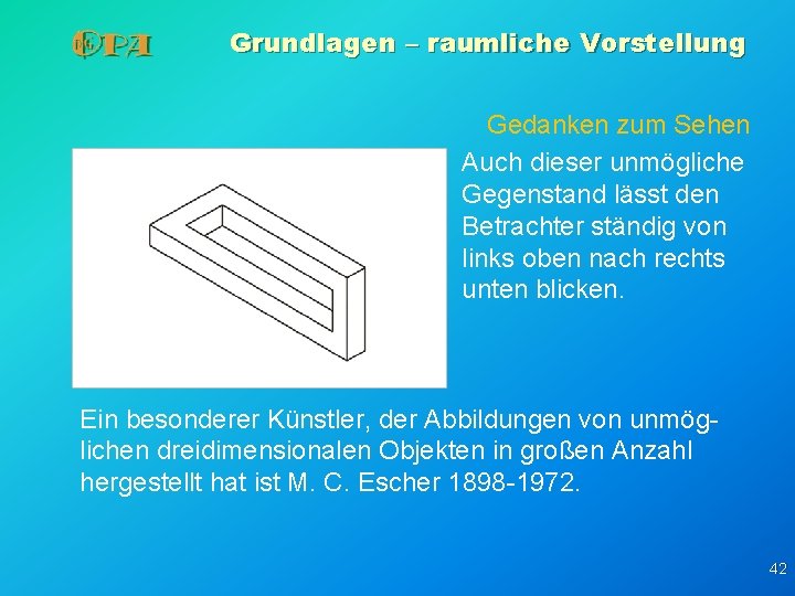 Grundlagen – raumliche Vorstellung Gedanken zum Sehen Auch dieser unmögliche Gegenstand lässt den Betrachter Grundlagen – raumliche Vorstellung Gedanken zum Sehen Auch dieser unmögliche Gegenstand lässt den Betrachter