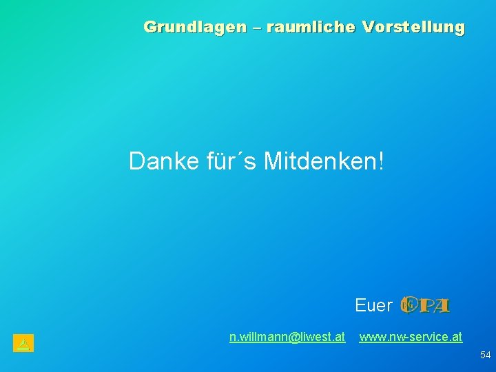 Grundlagen – raumliche Vorstellung Danke für´s Mitdenken! Euer n. willmann@liwest. at www. nw-service. at Grundlagen – raumliche Vorstellung Danke für´s Mitdenken! Euer n. willmann@liwest. at www. nw-service. at