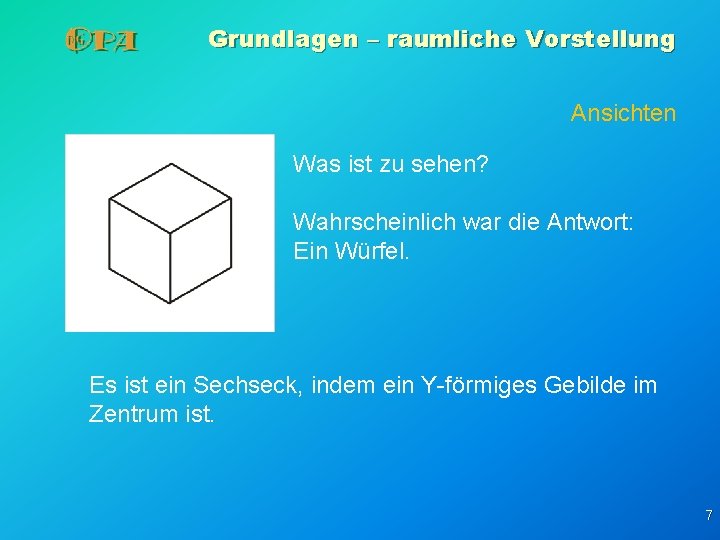 Grundlagen – raumliche Vorstellung Ansichten Was ist zu sehen? Wahrscheinlich war die Antwort: Ein Grundlagen – raumliche Vorstellung Ansichten Was ist zu sehen? Wahrscheinlich war die Antwort: Ein