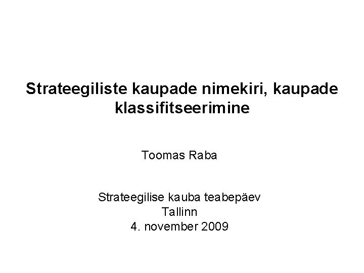 Strateegiliste kaupade nimekiri, kaupade klassifitseerimine Toomas Raba Strateegilise kauba teabepäev Tallinn 4. november 2009