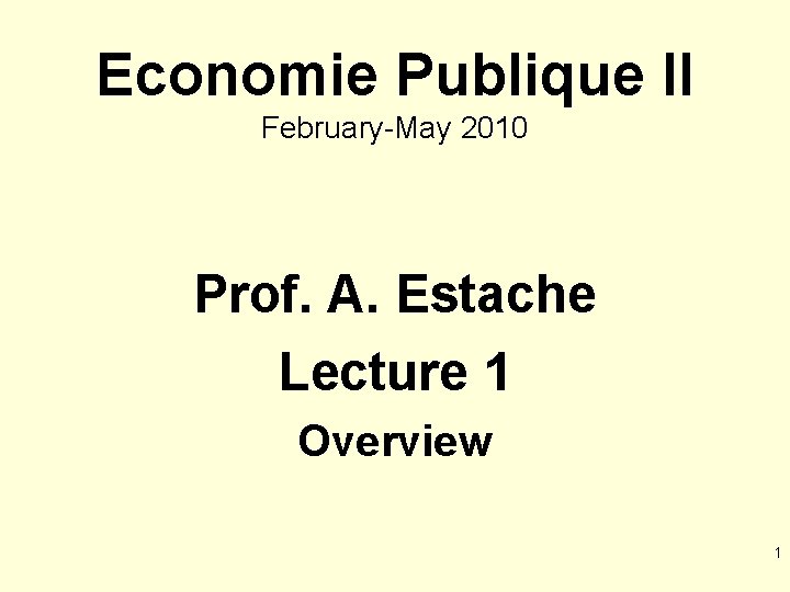 Economie Publique II February-May 2010 Prof. A. Estache Lecture 1 Overview 1 