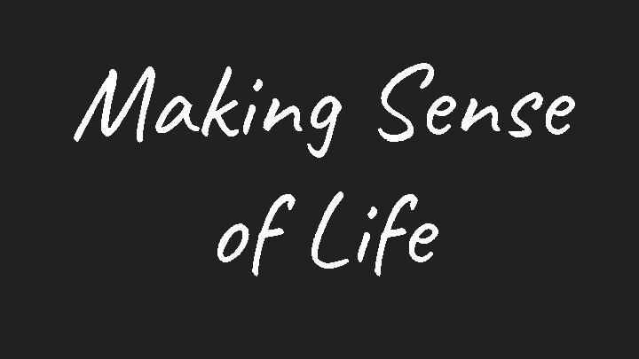 Making Sense of Life 