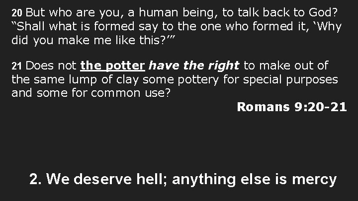 20 But who are you, a human being, to talk back to God? “Shall