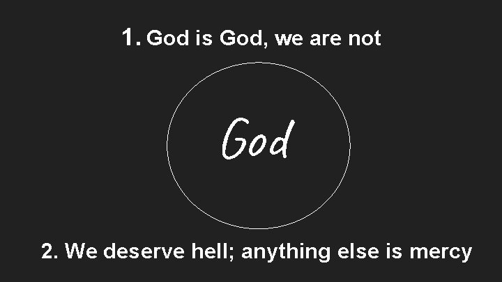 1. God is God, we are not God 2. We deserve hell; anything else