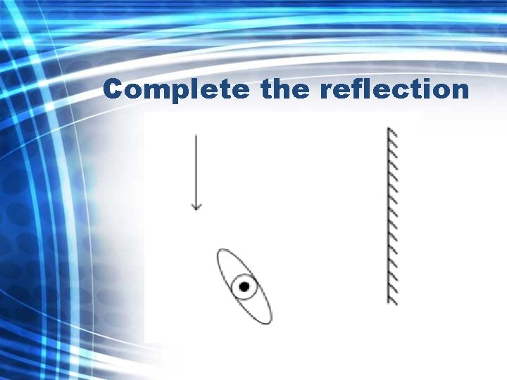 Complete the reflection 