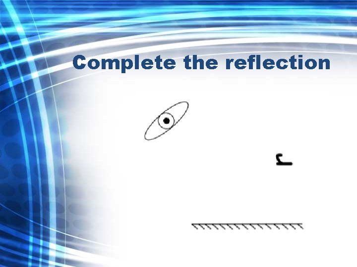 Complete the reflection 