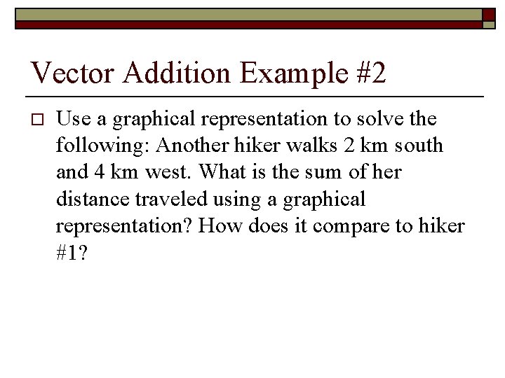 Vector Addition Example #2 o Use a graphical representation to solve the following: Another