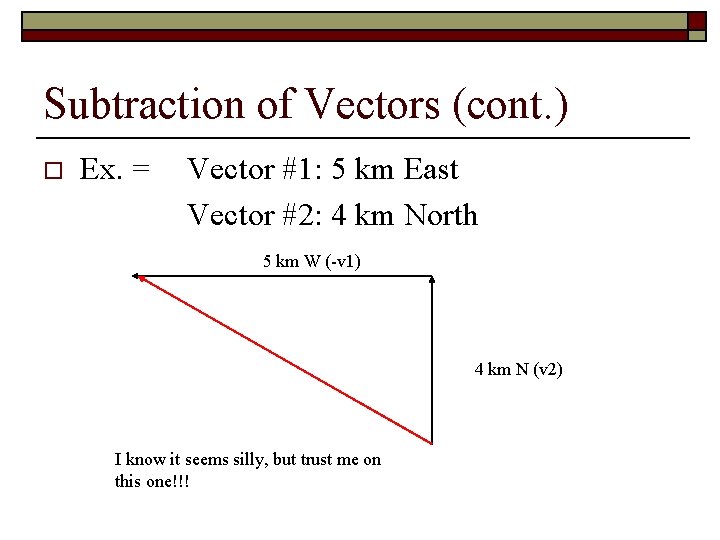 Subtraction of Vectors (cont. ) o Ex. = Vector #1: 5 km East Vector