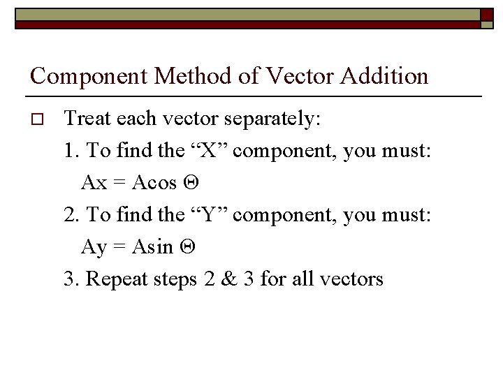 Component Method of Vector Addition o Treat each vector separately: 1. To find the