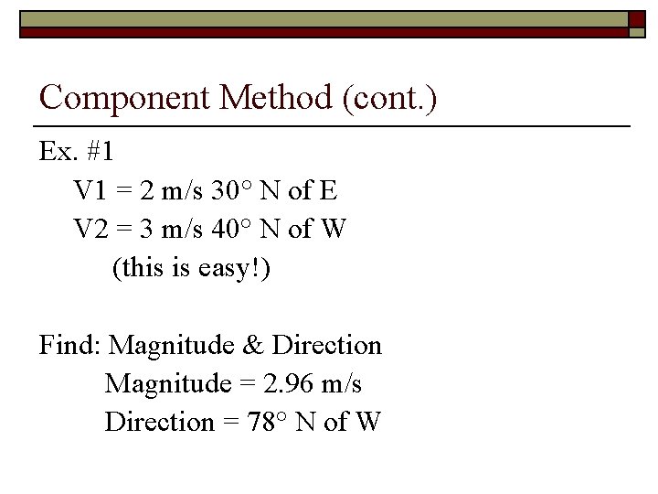 Component Method (cont. ) Ex. #1 V 1 = 2 m/s 30° N of